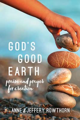 Gods Good Earth: Praise and Prayer for Creation - Rowthorn, Anne, and Rowthorn, Jeffery