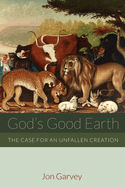 God's Good Earth: The Case for an Unfallen Creation