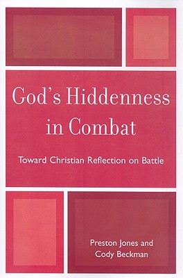 God's Hiddenness in Combat: Toward Christian Reflection on Battle - Jones, Preston, Dr., PH.D., and Beckman, Cody