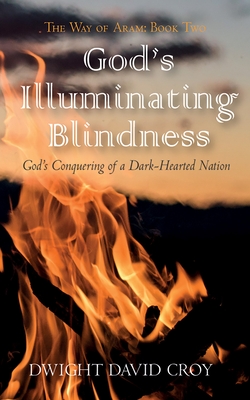 God's Illuminating Blindness: God's Conquering of a Dark-Hearted Nation - Croy, Dwight David