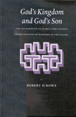 God's Kingdom and God's Son: The Background to Mark's Christology from Concepts of Kingship in the Psalms - Rowe, Robert