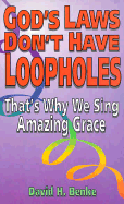 God's Laws Don't Have Loopholes: That's Why We Sing Amazing Grace - Benke, David H