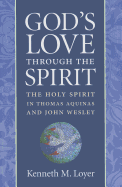 God's Love Through the Spirit: The Holy Spirit in Thomas Aquinas and John Wesley