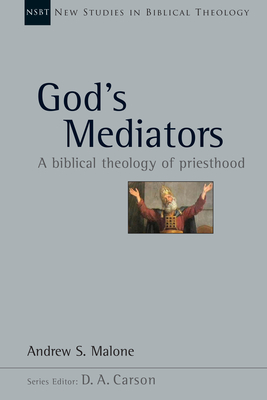 God's Mediators: A Biblical Theology of Priesthood Volume 43 - Malone, Andrew S, and Carson, D A (Editor)