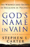 God's Name in Vain: The Wrongs and Rights of Relgion in Politics