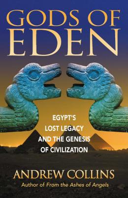Gods of Eden: Egypt's Lost Legacy and the Genesis of Civilization - Collins, Andrew