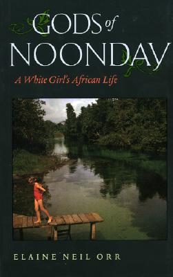 Gods of Noonday: A White Girl's African Life - Orr, Elaine Neil