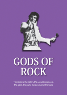 Gods of Rock: The Rockers, the Rollers, the Acoustic Pioneers, the Glam, the Punk, the Sweat and the Tears
