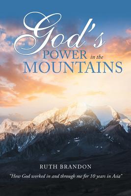 God'S Power in the Mountains: "How God Worked in and Through Me for 10 Years in Asia" - Brandon, Ruth