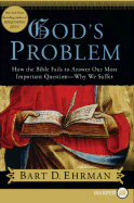 God's Problem: How the Bible Fails to Answer Our Most Important Question--Why We Suffer