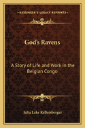 God's Ravens: A Story of Life and Work in the Belgian Congo