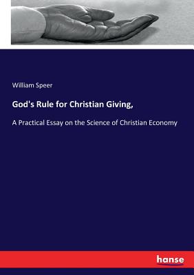 God's Rule for Christian Giving,: A Practical Essay on the Science of Christian Economy - Speer, William