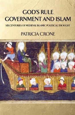 God's Rule - Government and Islam: Six Centuries of Medieval Islamic Political Thought - Crone, Patricia