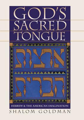 God's Sacred Tongue: Hebrew and the American Imagination - Goldman, Shalom