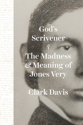 God's Scrivener: The Madness and Meaning of Jones Very - Davis, Clark, Professor