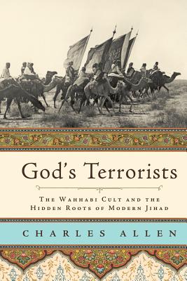 God's Terrorists: The Wahhabi Cult and the Hidden Roots of Modern Jihad - Allen, Charles