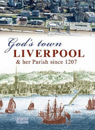 God's Town: Liverpool and her Parish since 1207