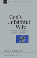 God's Unfaithful Wife: A Biblical Theology of Spiritual Adultery Volume 2
