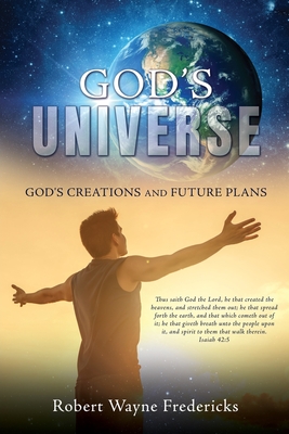 God's Universe: God's Creations and Future Plans - Fredericks, Robert Wayne