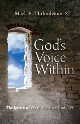God's Voice Within: The Ignatian Way to Discover God's Will - Thibodeaux, Mark E, Father, Sj, and Martin, James, Sj (Foreword by)