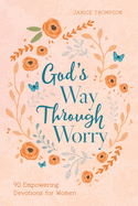God's Way Through Worry: 90 Empowering Devotions for Women