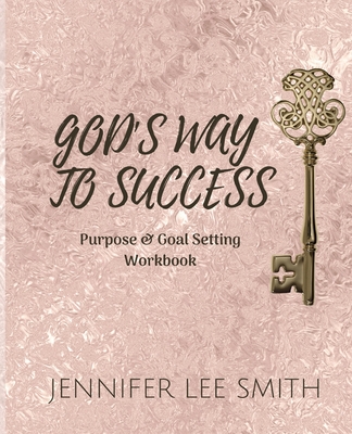 God's Way to Success: Purpose & Goal Setting Workbook - Smith, Jennifer Lee