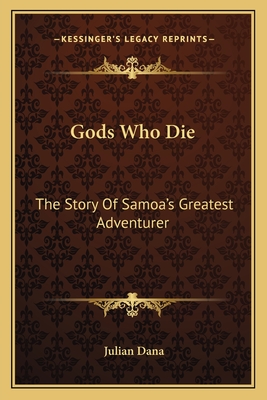 Gods Who Die: The Story Of Samoa's Greatest Adventurer - Dana, Julian