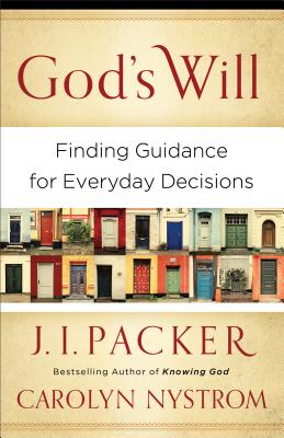 God's Will: Finding Guidance for Everyday Decisions - Packer, J I, Prof., PH.D, and Nystrom, Carolyn, Ms.