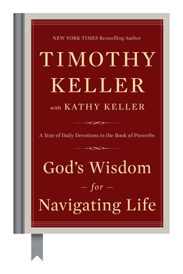 God's Wisdom for Navigating Life: A Year of Daily Devotions in the Book of Proverbs - Keller, Timothy, and Keller, Kathy