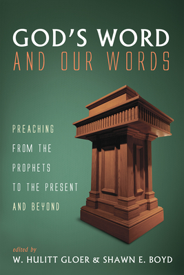 God's Word and Our Words: Preaching from the Prophets to the Present and Beyond - Gloer, W Hulitt (Editor), and Boyd, Shawn E (Editor)