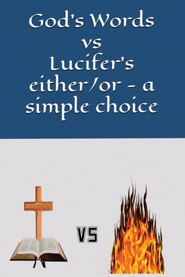 God's Words vs Lucifer's either/or - a simple choice - Richardson, V R