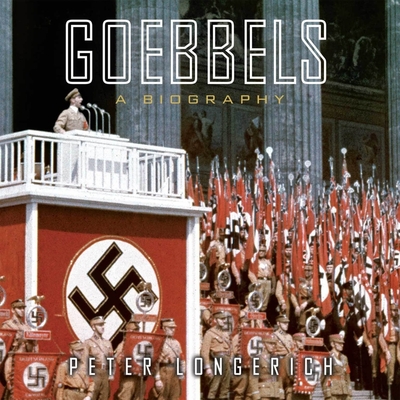 Goebbels: A Biography - Longerich, Peter, and Sharpe, Leslie (Contributions by), and Prebble, Simon (Read by)