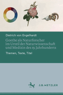 Goethe ALS Naturforscher Im Urteil Der Naturwissenschaft Und Medizin Des 19. Jahrhunderts: Themen, Texte, Titel