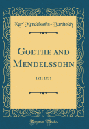 Goethe and Mendelssohn: 1821 1831 (Classic Reprint)