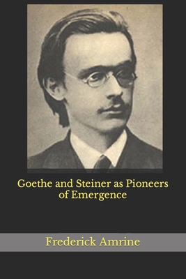 Goethe and Steiner as Pioneers of Emergence - Amrine, Frederick