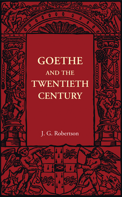 Goethe and the Twentieth Century - Robertson, J. G.