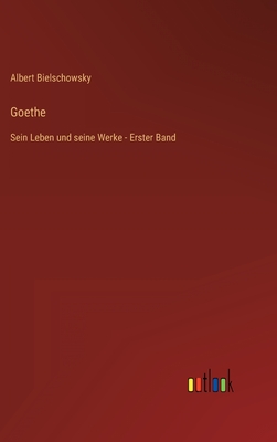 Goethe: Sein Leben und seine Werke - Erster Band - Bielschowsky, Albert