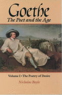 Goethe: The Poet and the Age: Volume I: The Poetry of Desire (1749-1790)