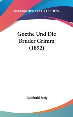 Goethe Und Die Bruder Grimm (1892) - Steig, Reinhold