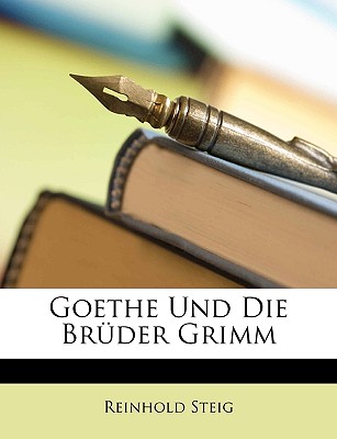 Goethe Und Die Bruder Grimm - Steig, Reinhold