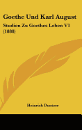 Goethe Und Karl August: Studien Zu Goethes Leben V1 (1888)