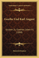 Goethe Und Karl August: Studien Zu Goethes Leben V1 (1888)