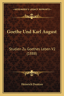 Goethe Und Karl August: Studien Zu Goethes Leben V2 (1888)