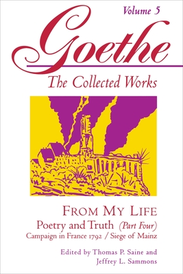 Goethe, Volume 5: From My Life: Campaign in France 1792-Siege of Mainz - Von Goethe, Johann Wolfgang, and Saine, Thomas P (Editor), and Sammons, Jeffrey L (Editor)
