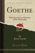 Goethe: With Special Consideration of His Philosophy (Classic Reprint)