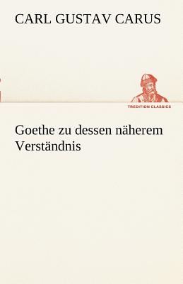 Goethe Zu Dessen Naherem Verstandnis - Carus, Carl Gustav