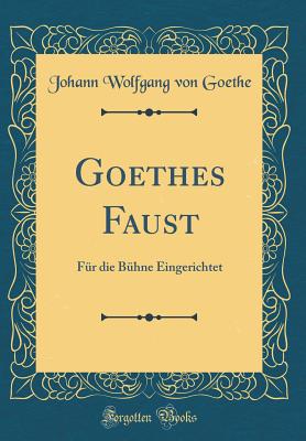 Goethes Faust: Fr Die Bhne Eingerichtet (Classic Reprint) - Goethe, Johann Wolfgang Von