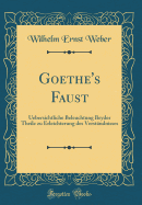 Goethe's Faust: Uebersichtliche Beleuchtung Beyder Theile Zu Erleichterung Des Verstndnisses (Classic Reprint)