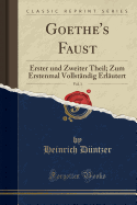 Goethe's Faust, Vol. 1: Erster Und Zweiter Theil; Zum Erstenmal Vollst?ndig Erl?utert (Classic Reprint)