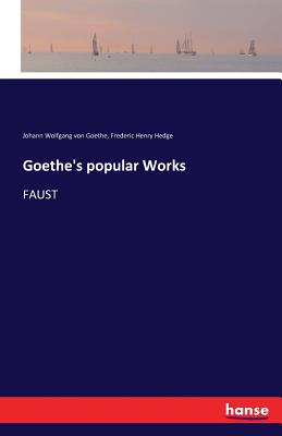 Goethe's popular Works: Faust - Goethe, Johann Wolfgang Von, and Hedge, Frederic Henry